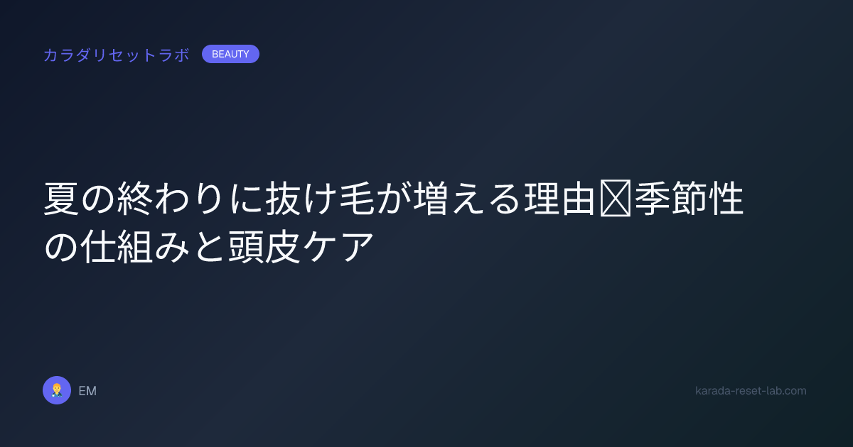 夏の終わりに抜け毛が増える理由｜季節性の仕組みと頭皮ケア