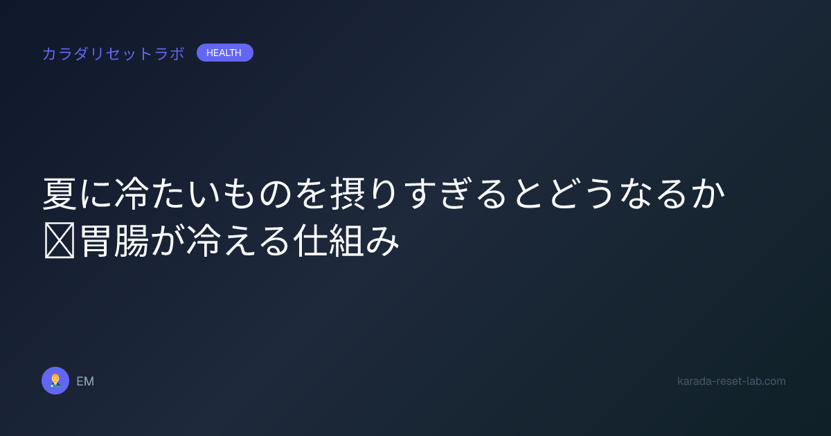 夏に冷たいものを摂りすぎるとどうなるか｜胃腸が冷える仕組み
