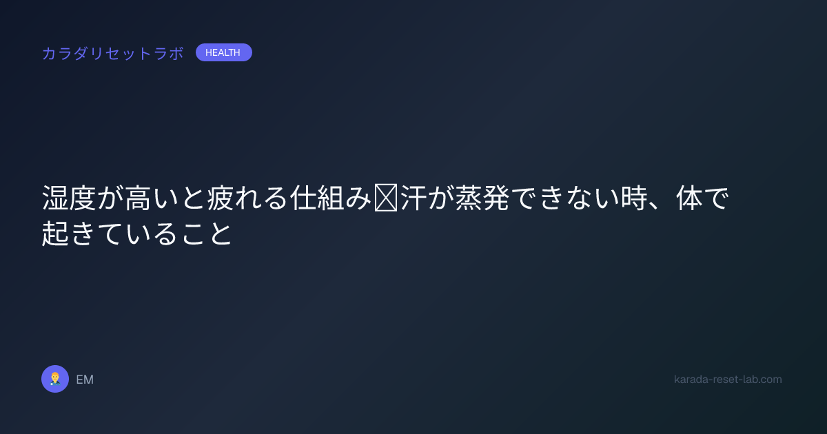 湿度が高いと疲れる仕組み｜汗が蒸発できない時、体で起きていること