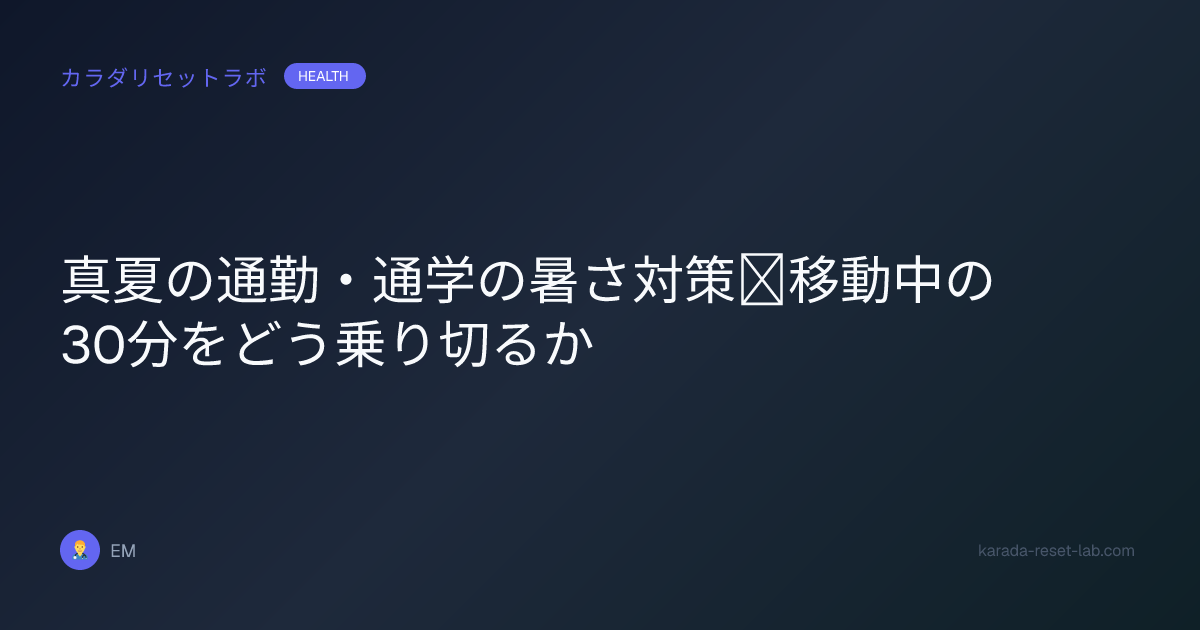 真夏の通勤・通学の暑さ対策｜移動中の30分をどう乗り切るか