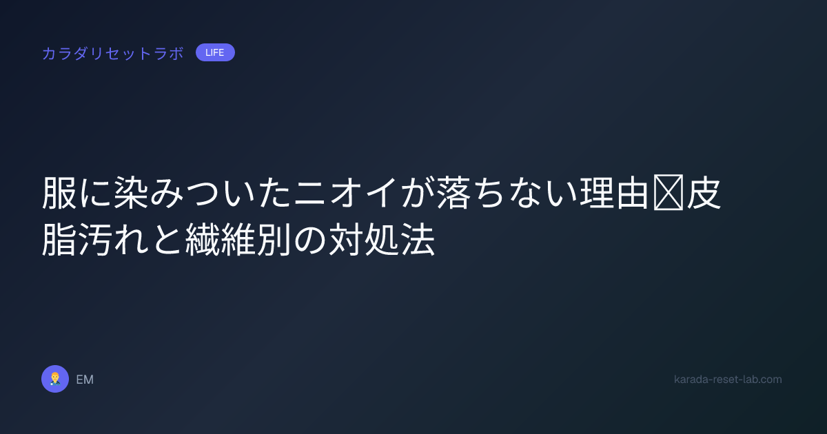 服に染みついたニオイが落ちない理由｜皮脂汚れと繊維別の対処法