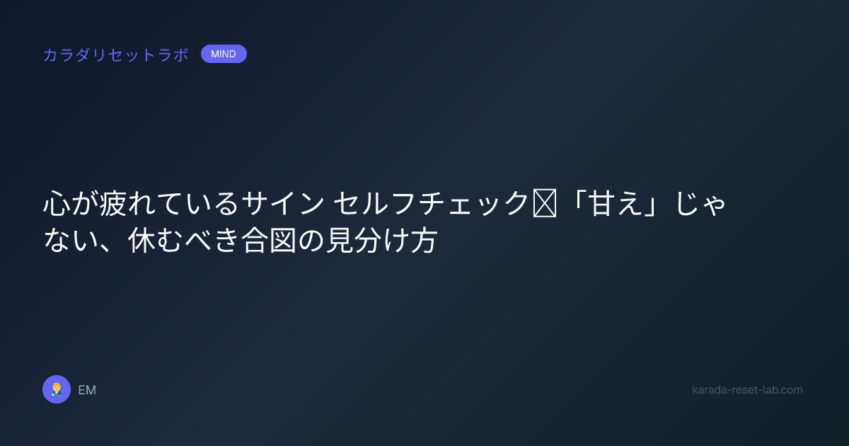 心が疲れているサイン セルフチェック｜「甘え」じゃない、休むべき合図の見分け方
